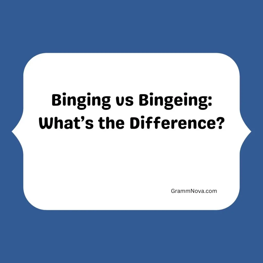 Binging vs Bingeing: What’s the Difference