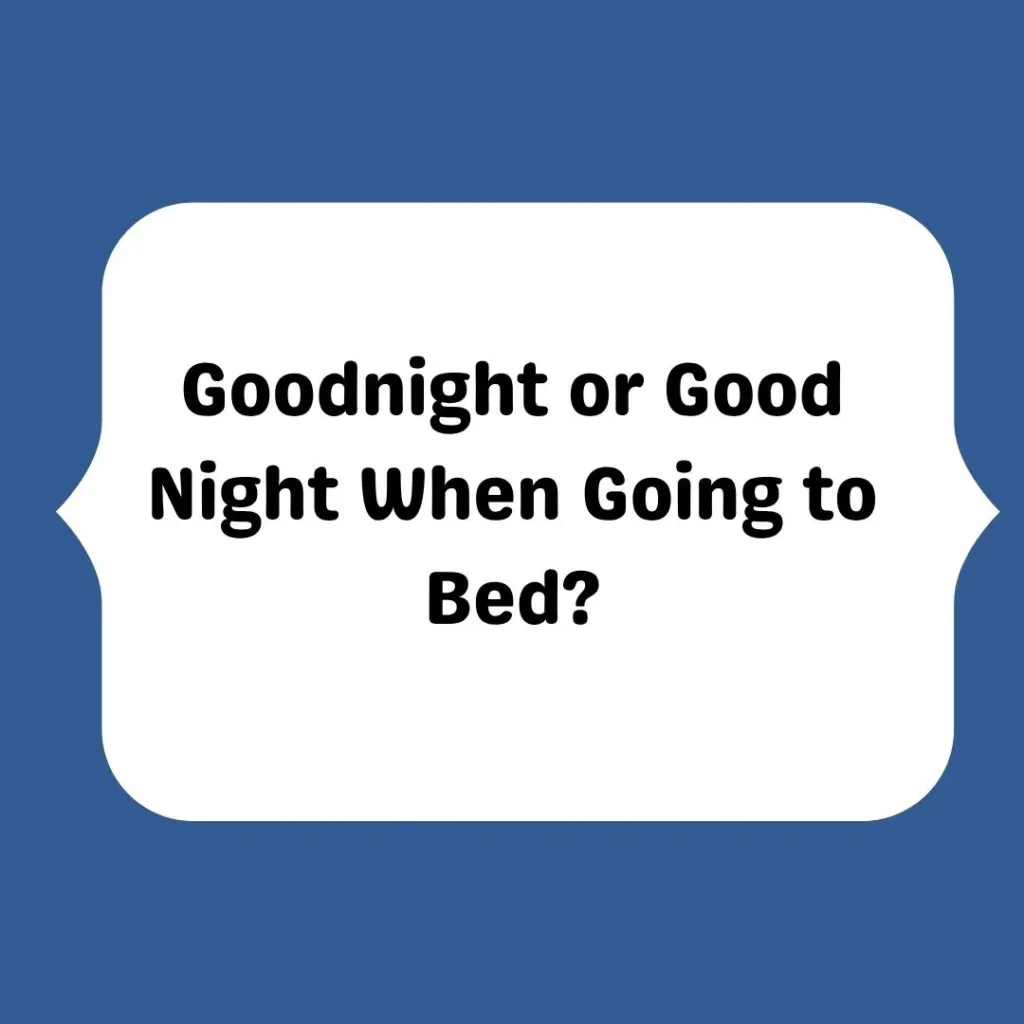 Goodnight or Good Night When Going to Bed