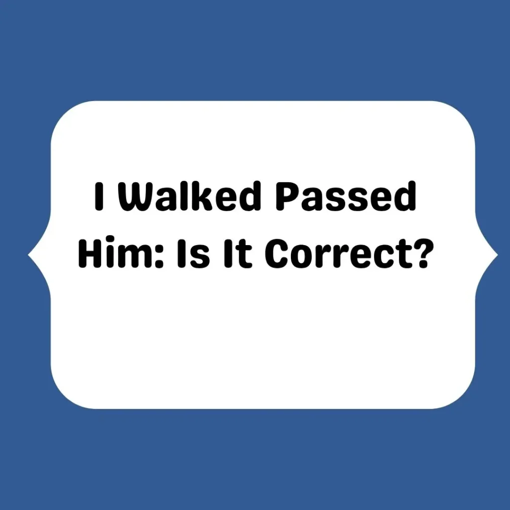 I Walked Passed Him: Is It Correct