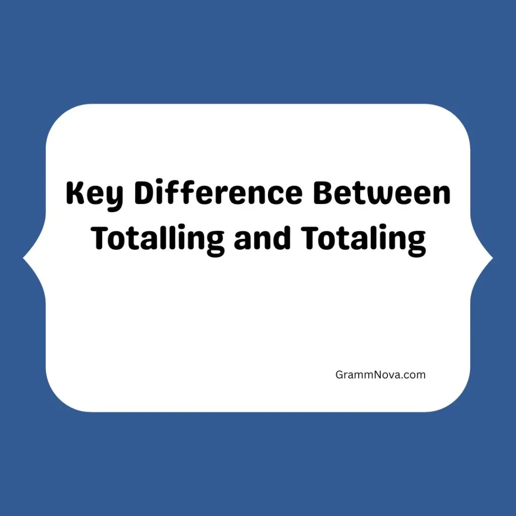 Key Difference Between Totalling and Totaling