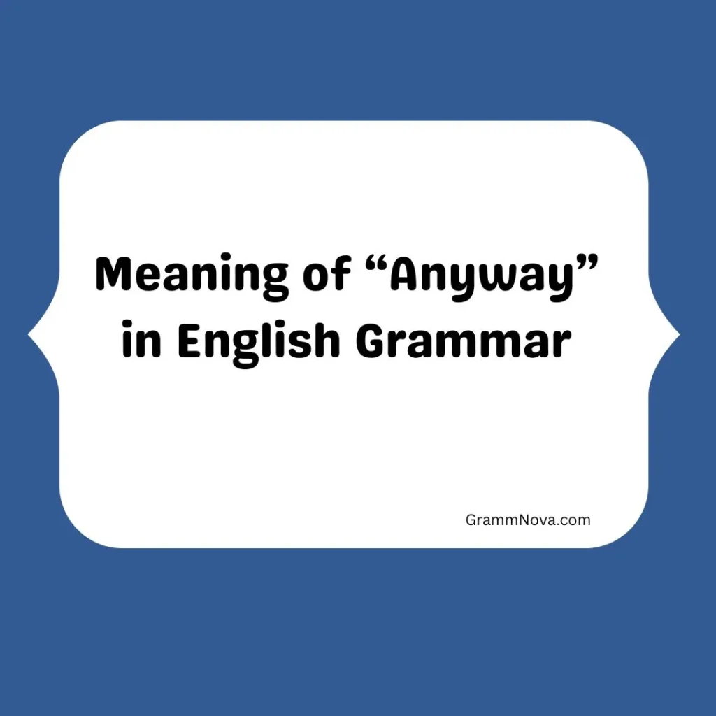 Meaning of “Anyway” in English Grammar