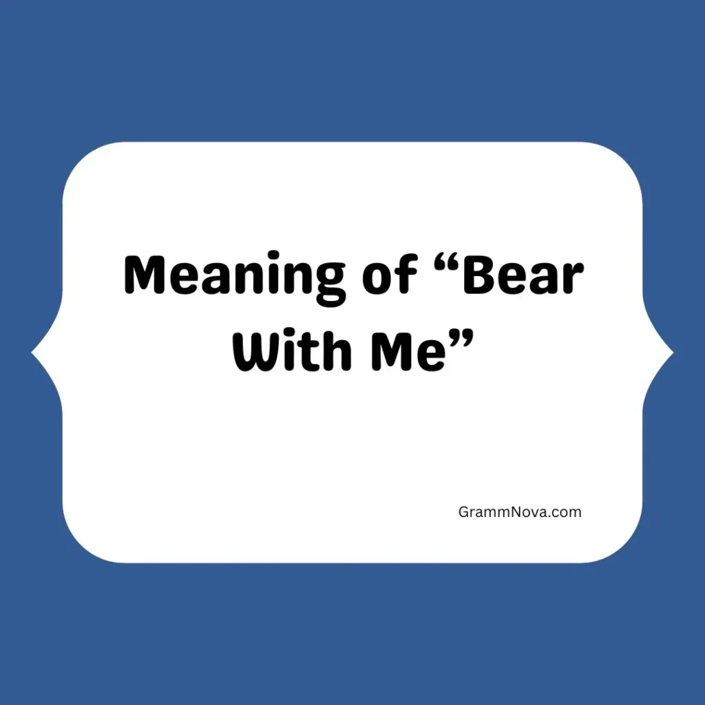 Meaning of “Bear With Me”