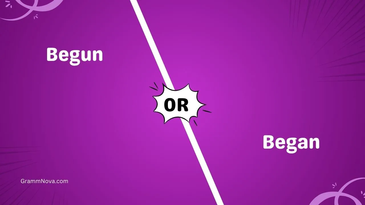 Begun or Began